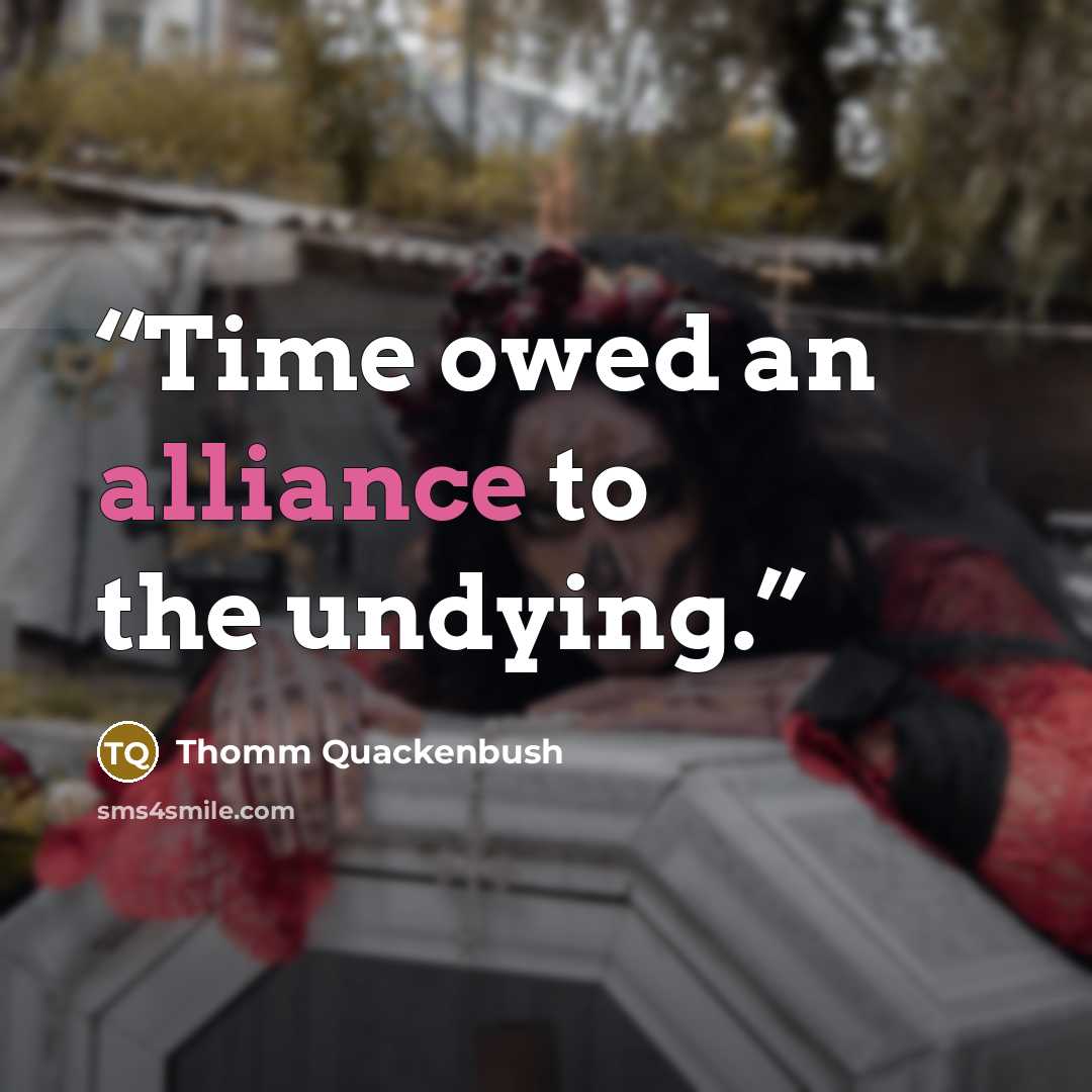 “Time owed an alliance to the undying.” quote by Thomm Quackenbush