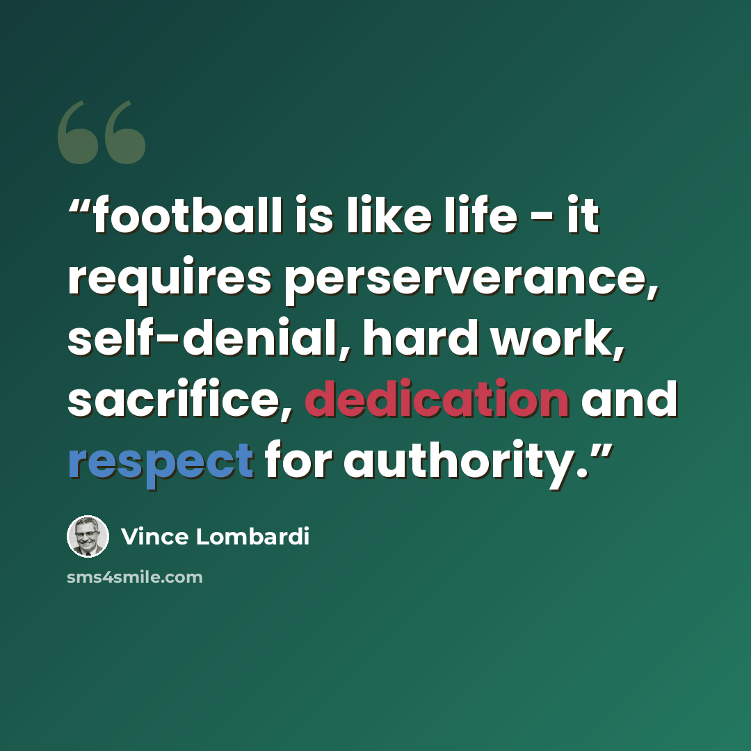 “football is like life - it requires perserverance, self-denial, hard work, sacrifice, dedication and respect for authority.” quote by vince lombardi