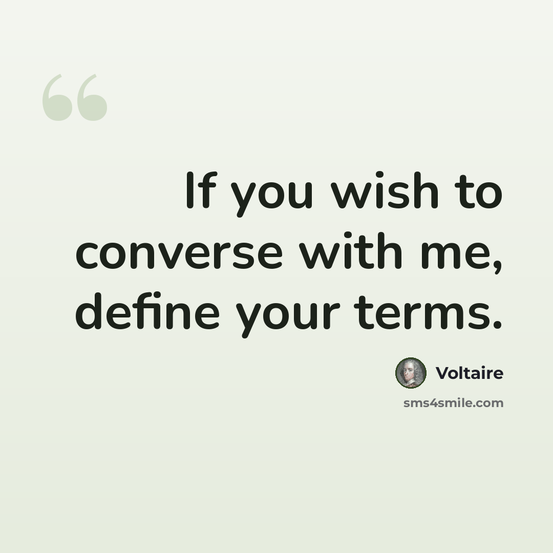 “If you wish to converse with me, define your terms.” quote by Voltaire