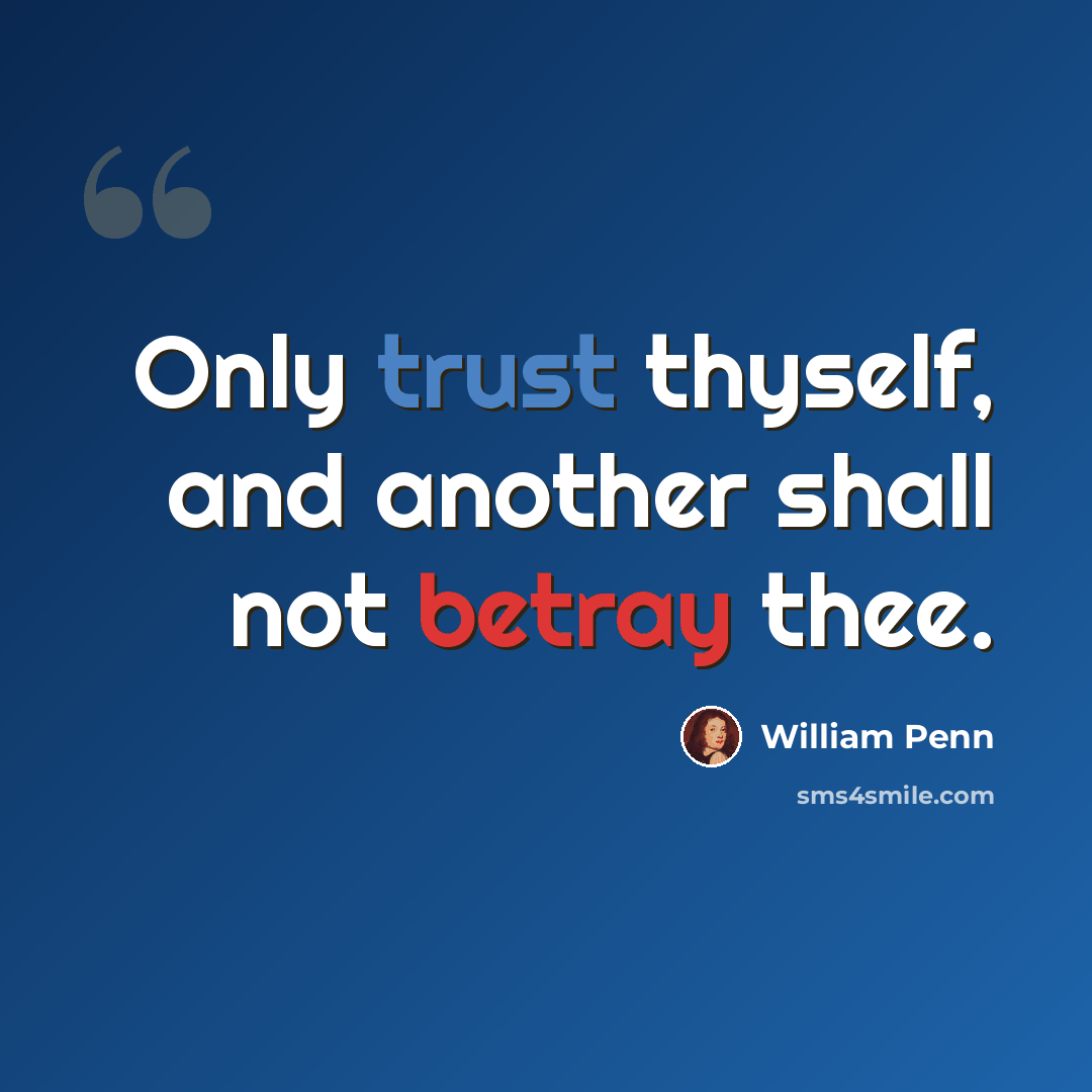 “Only trust thyself, and another shall not betray thee.” quote by William Penn