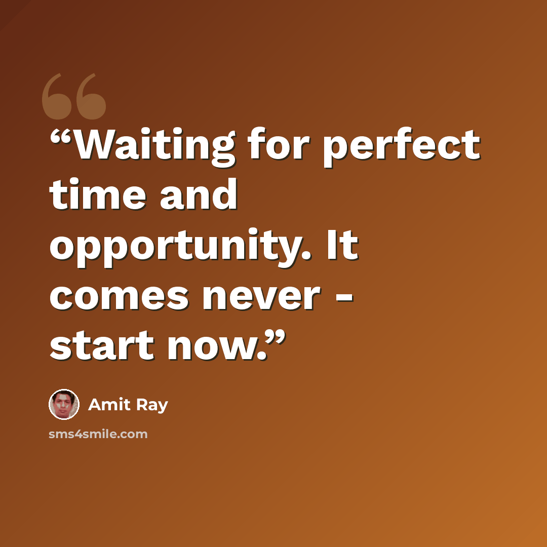 “Waiting for perfect time and opportunity. It comes never - start now.” quote by Amit Ray