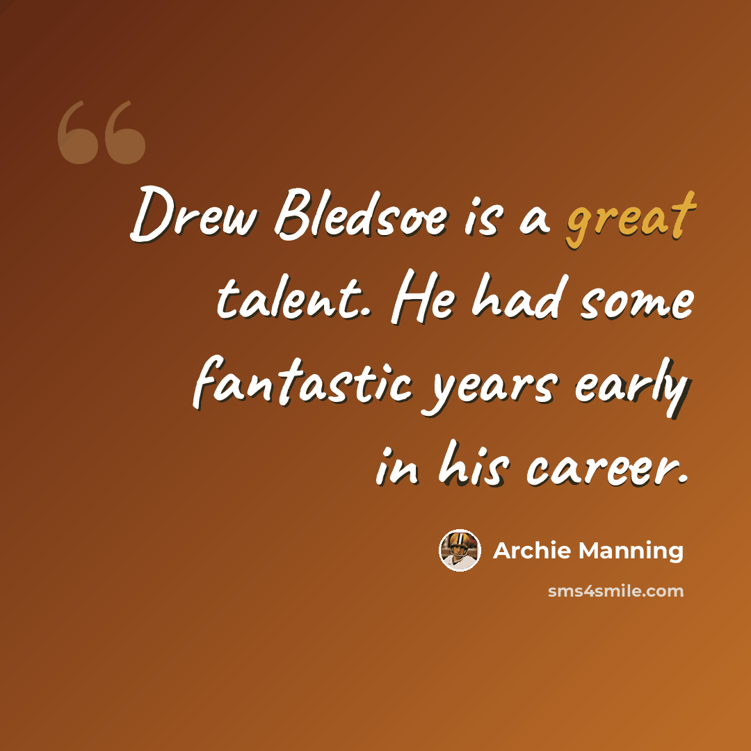 “Drew Bledsoe is a great talent. He had some fantastic years early in his career.” quote by Archie Manning