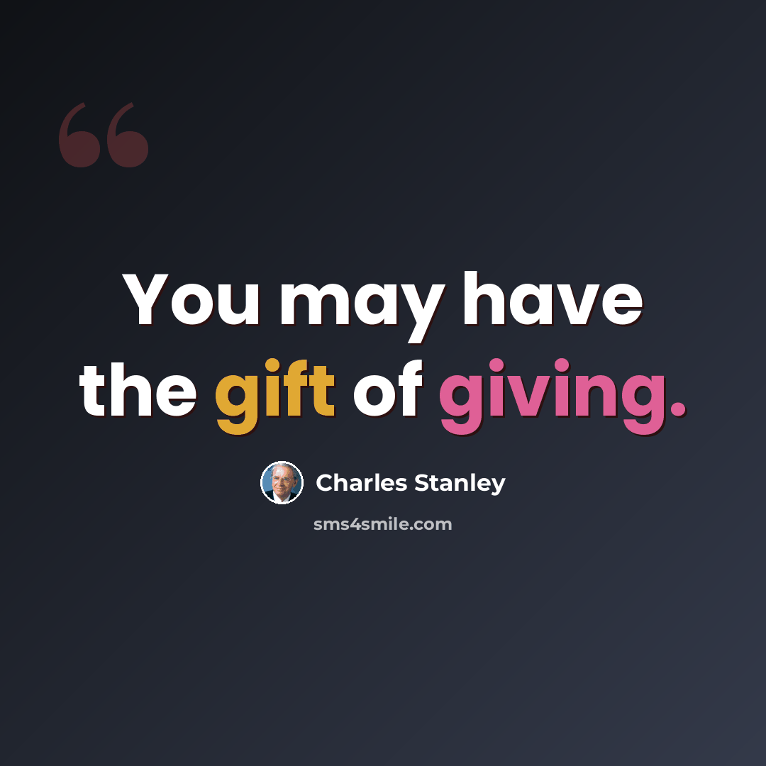 “You may have the gift of giving.” quote by Charles Stanley
