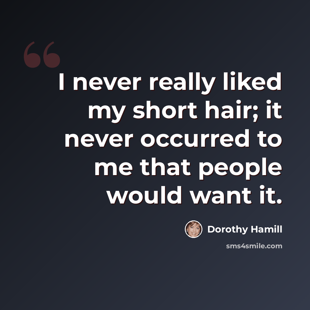 “I never really liked my short hair; it never occurred to me that people would want it.” quote by Dorothy Hamill