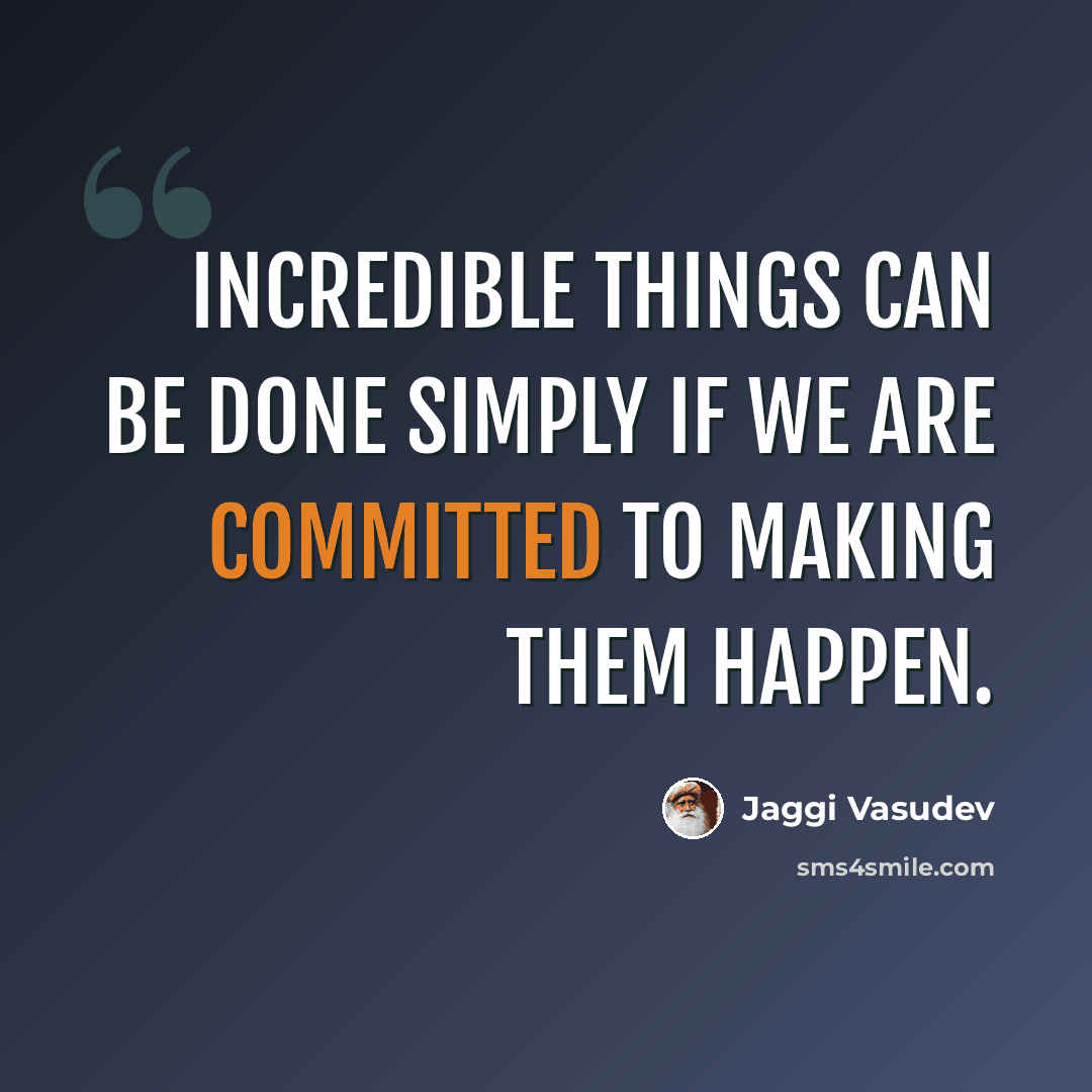 “Incredible things can be done simply if we are committed to making them happen.” quote by Jaggi Vasudev