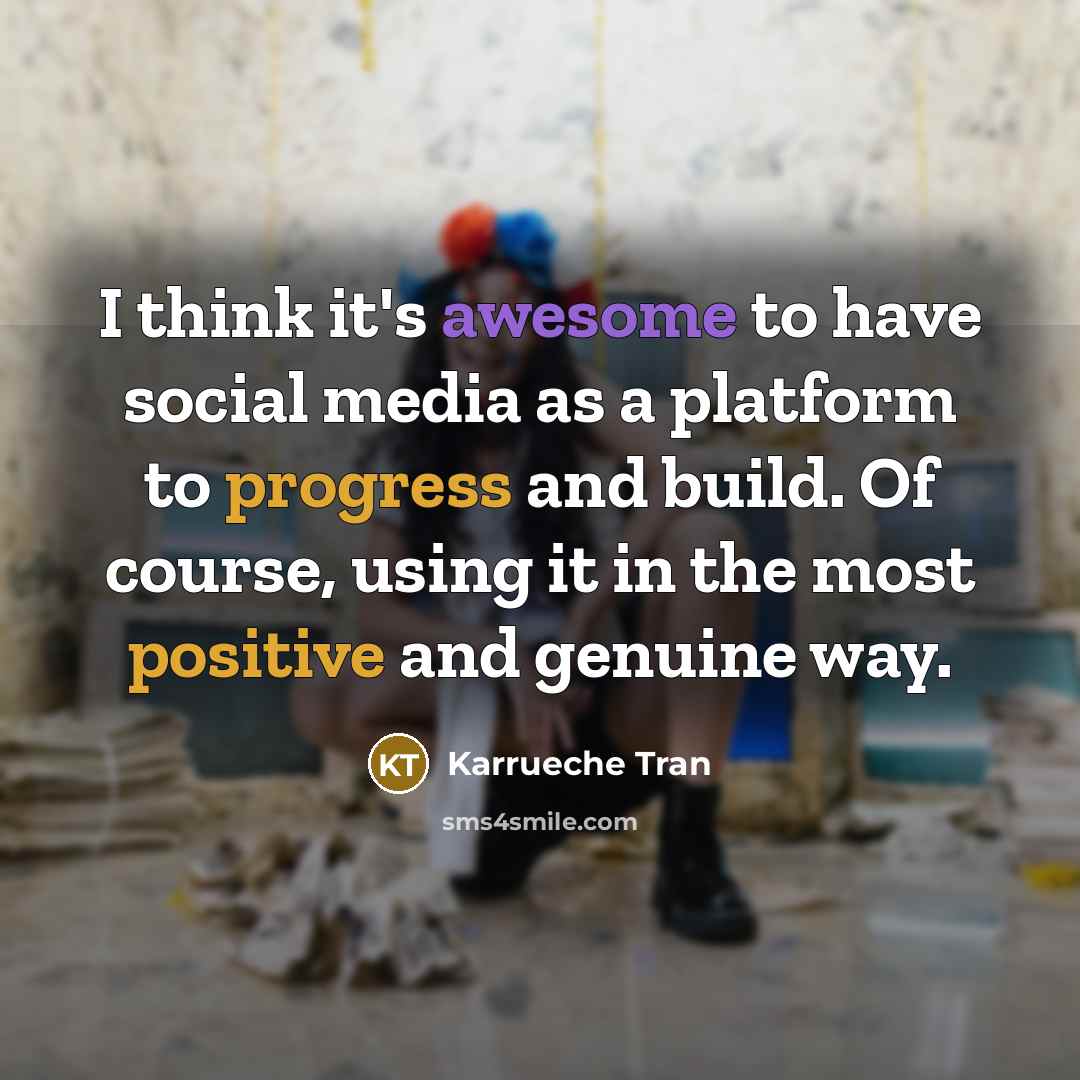 “I think it's awesome to have social media as a platform to progress and build. Of course, using it in the most positive and genuine way.” quote by Karrueche Tran
