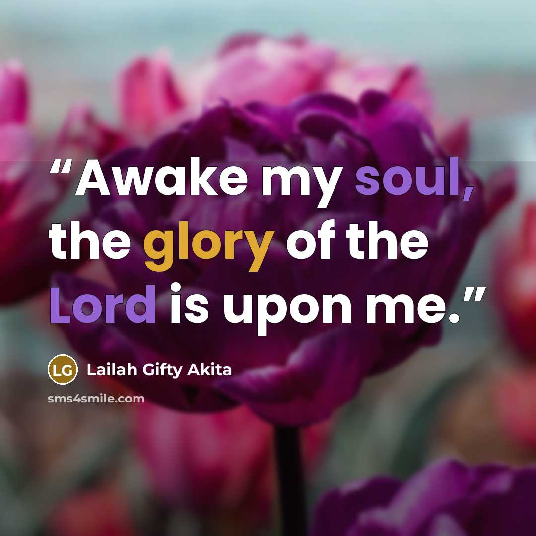 “Awake my soul, the glory of the Lord is upon me.” quote by Lailah Gifty Akita