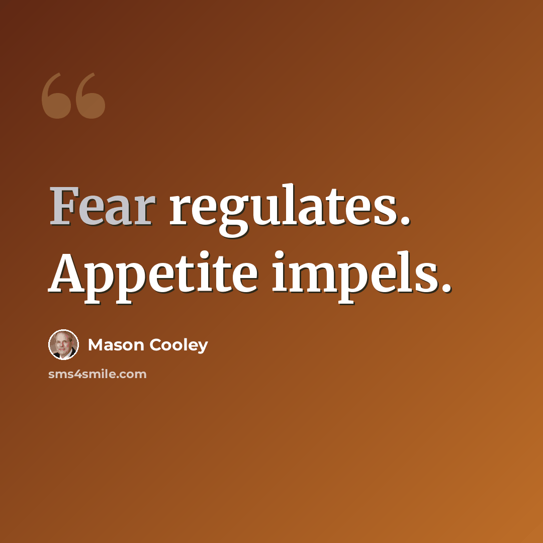 “Fear regulates. Appetite impels.” quote by Mason Cooley