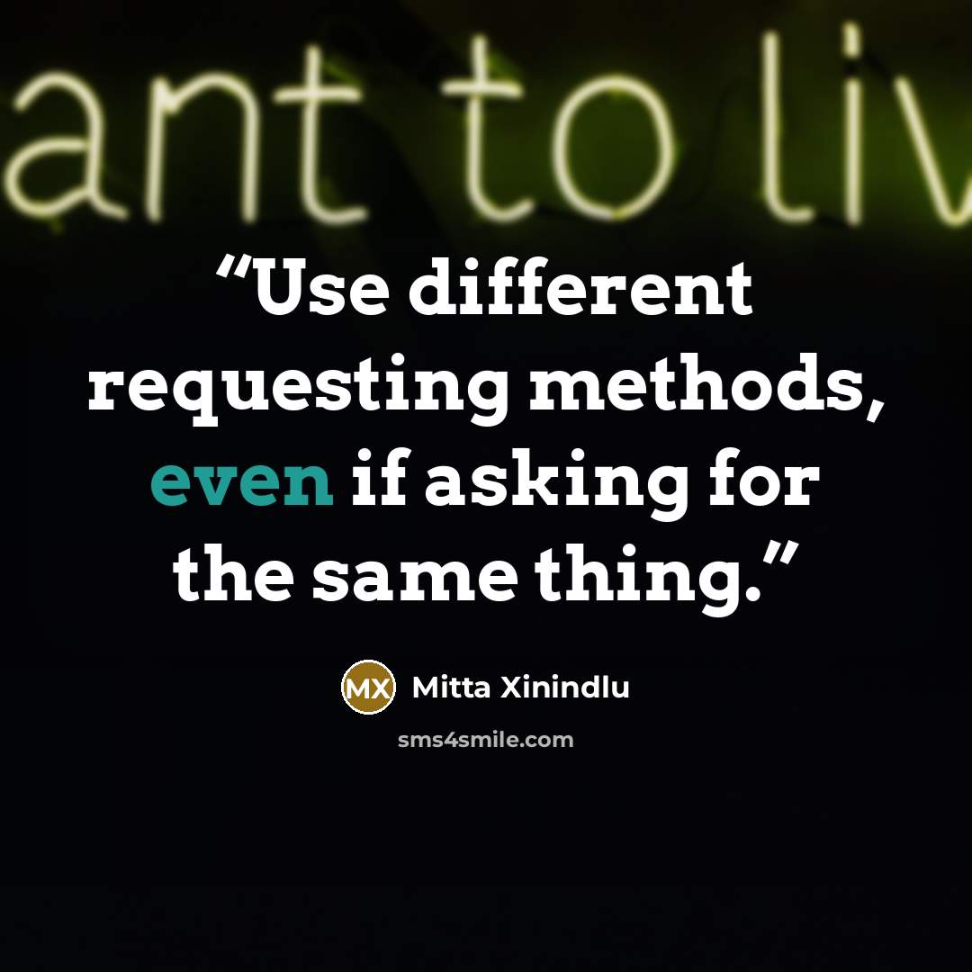 “Use different requesting methods, even if asking for the same thing.” quote by Mitta Xinindlu