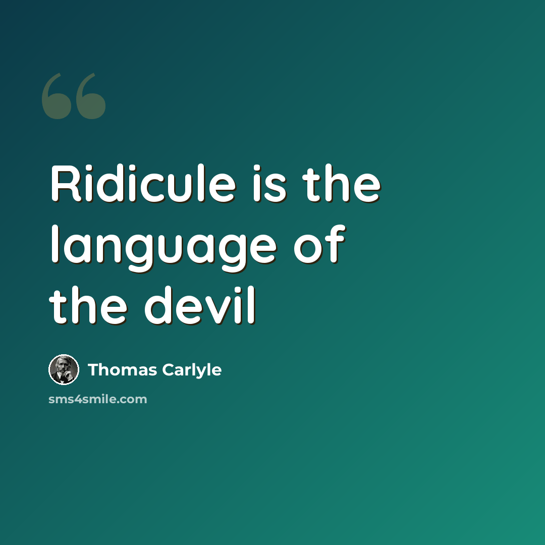 “Ridicule is the language of the devil” quote by Thomas Carlyle