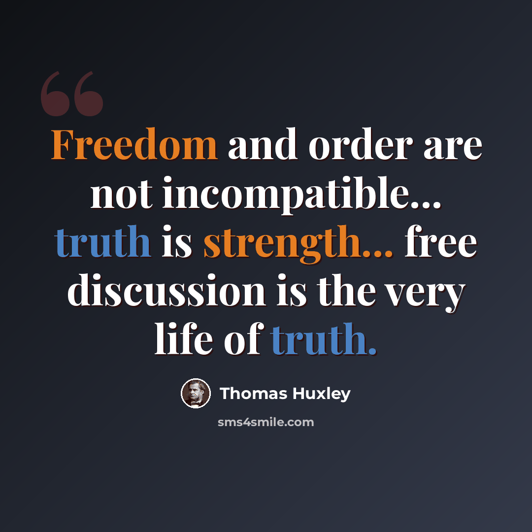 “Freedom and order are not incompatible... truth is strength... free discussion is the very life of truth.” quote by Thomas Huxley
