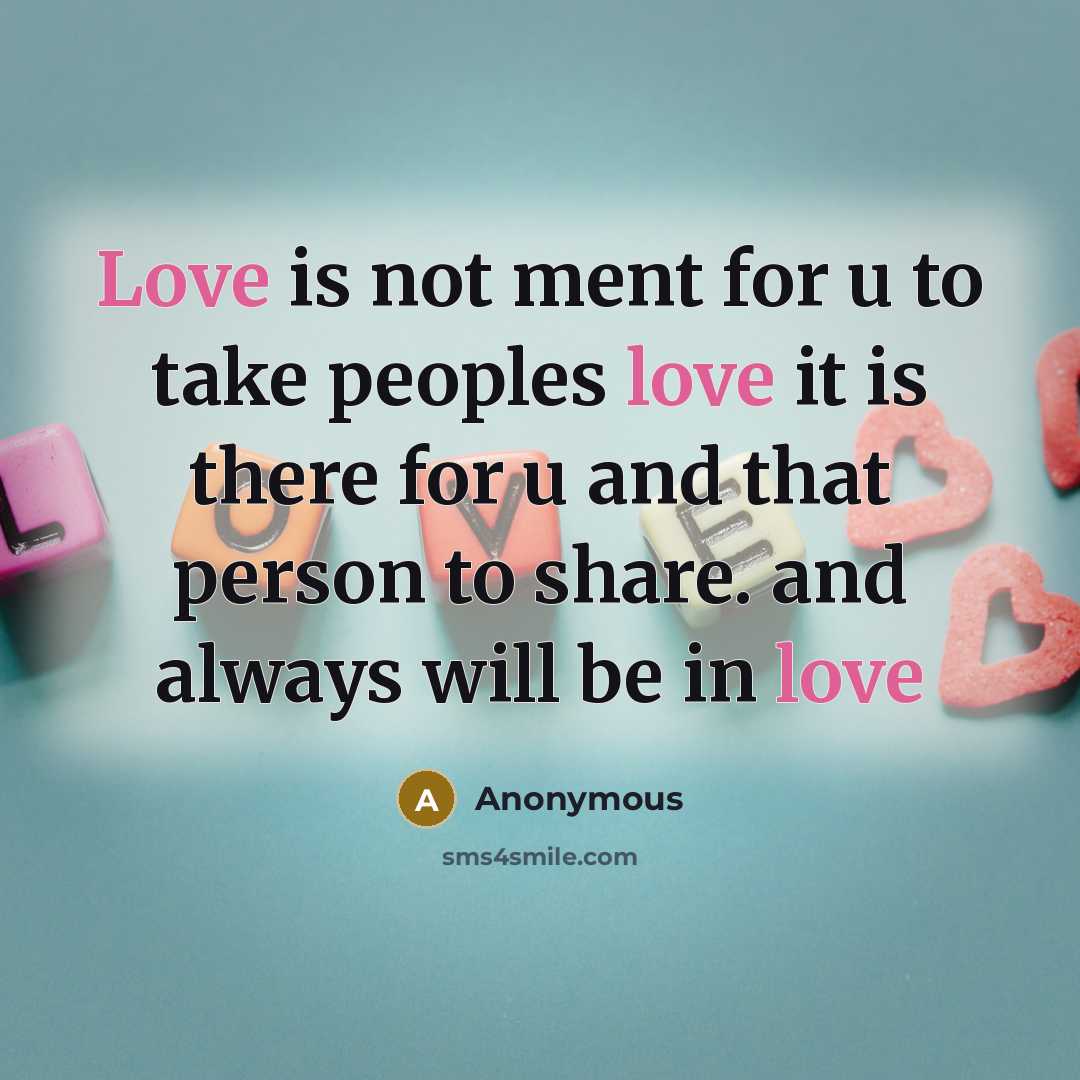 “Love is not ment for u to take peoples love it is there for u and that person to share. and always will be in love” quote by Anonymous