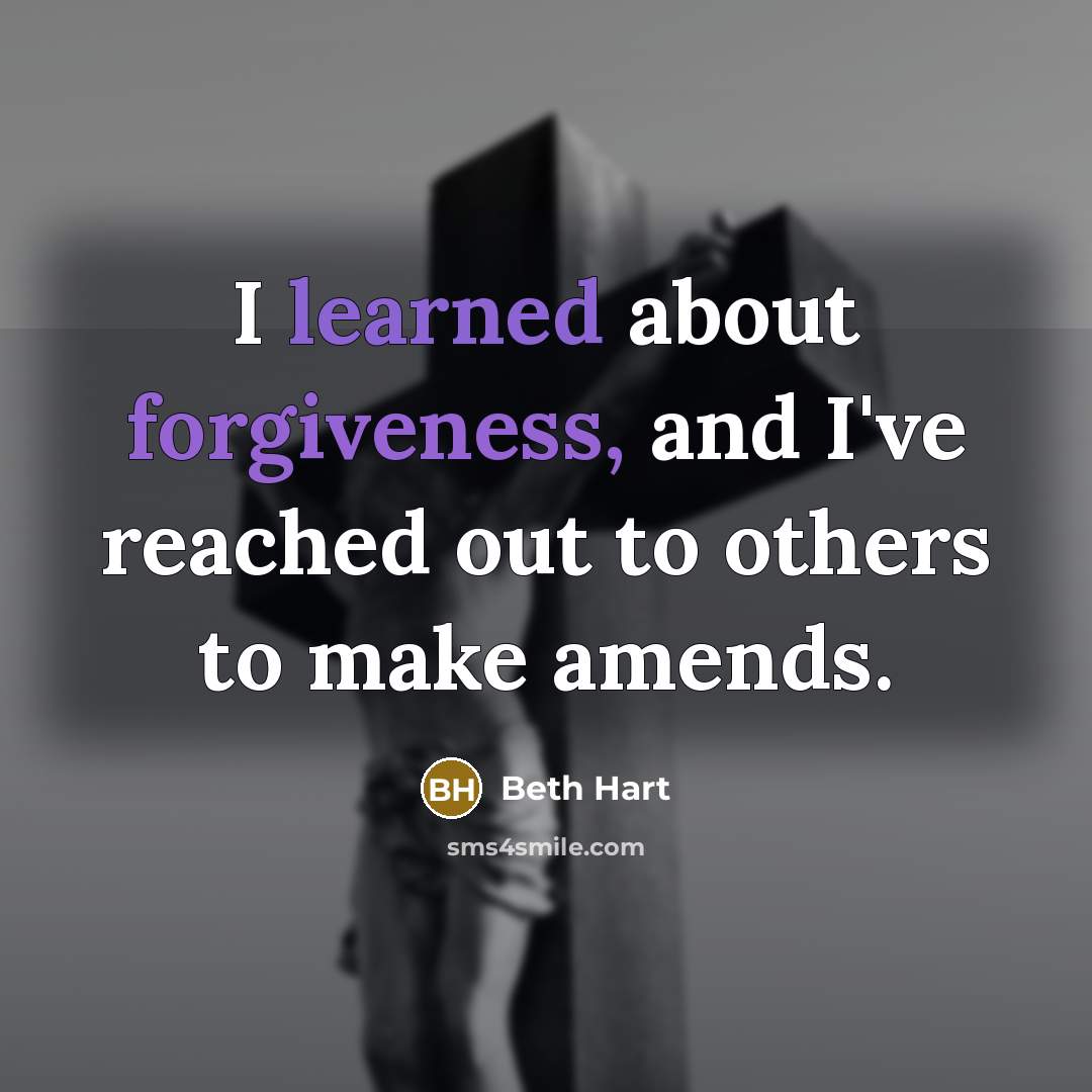 “I learned about forgiveness, and I've reached out to others to make amends.” quote by Beth Hart