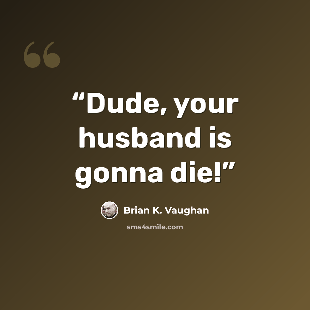 “Dude, your husband is gonna die!” quote by Brian K. Vaughan