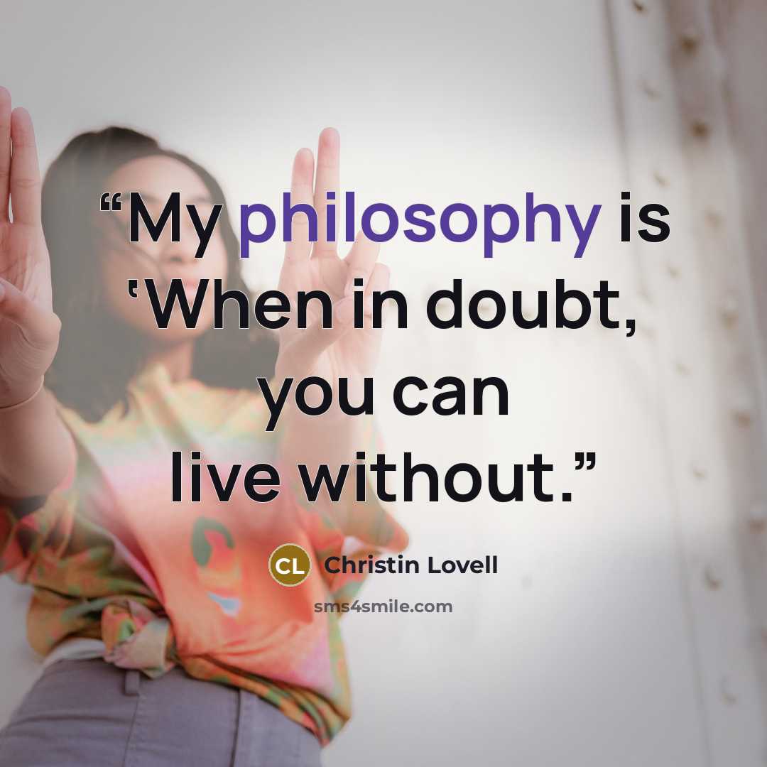 “My philosophy is ‘When in doubt, you can live without.” quote by Christin Lovell