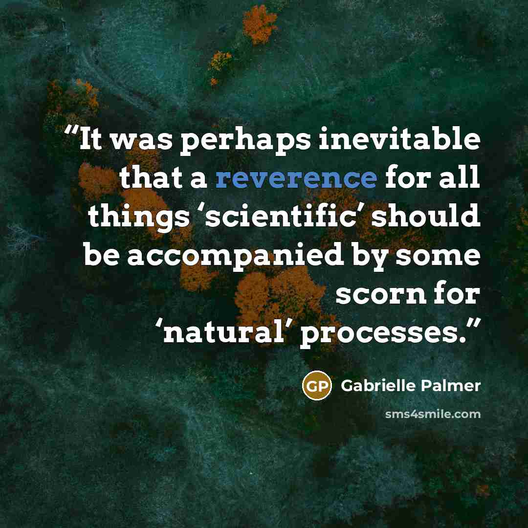 “It was perhaps inevitable that a reverence for all things ‘scientific’ should be accompanied by some scorn for ‘natural’ processes.” quote by Gabrielle Palmer