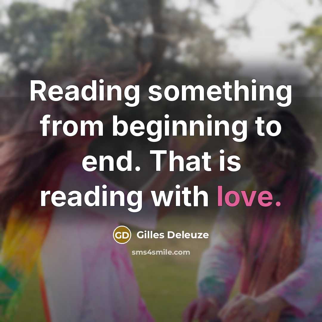 “Reading something from beginning to end. That is reading with love.” quote by Gilles Deleuze