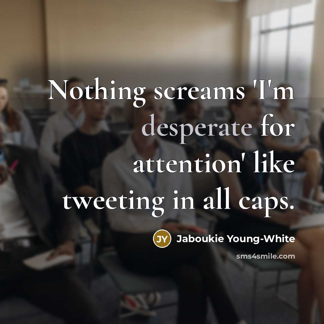“Nothing screams 'I'm desperate for attention' like tweeting in all caps.” quote by Jaboukie Young-White