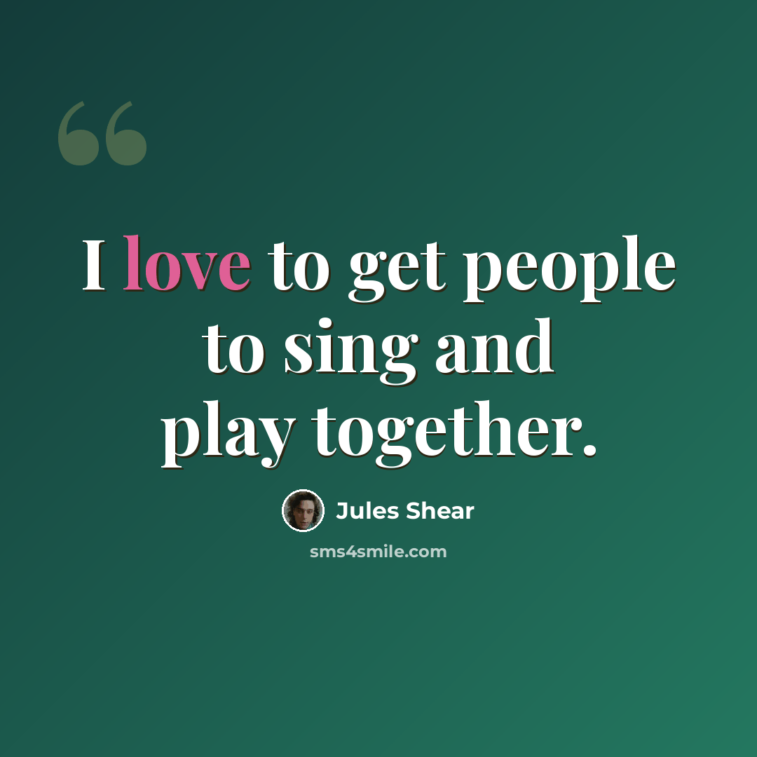“I love to get people to sing and play together.” quote by Jules Shear