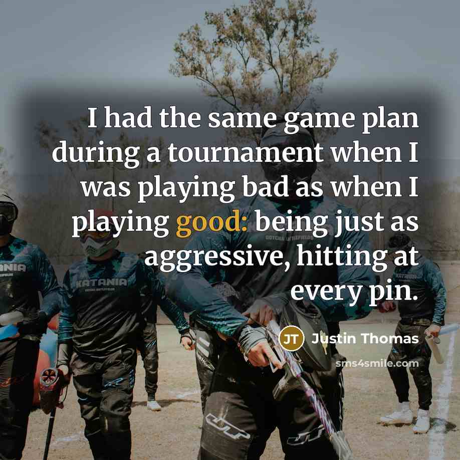 “I had the same game plan during a tournament when I was playing bad as when I playing good: being just as aggressive, hitting at every pin.” quote by Justin Thomas