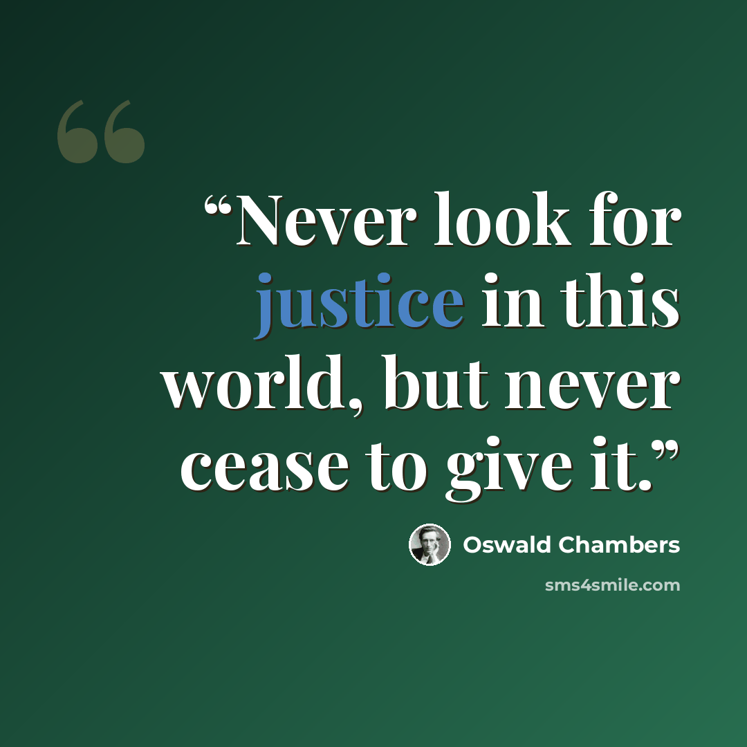 “Never look for justice in this world, but never cease to give it.” quote by Oswald Chambers