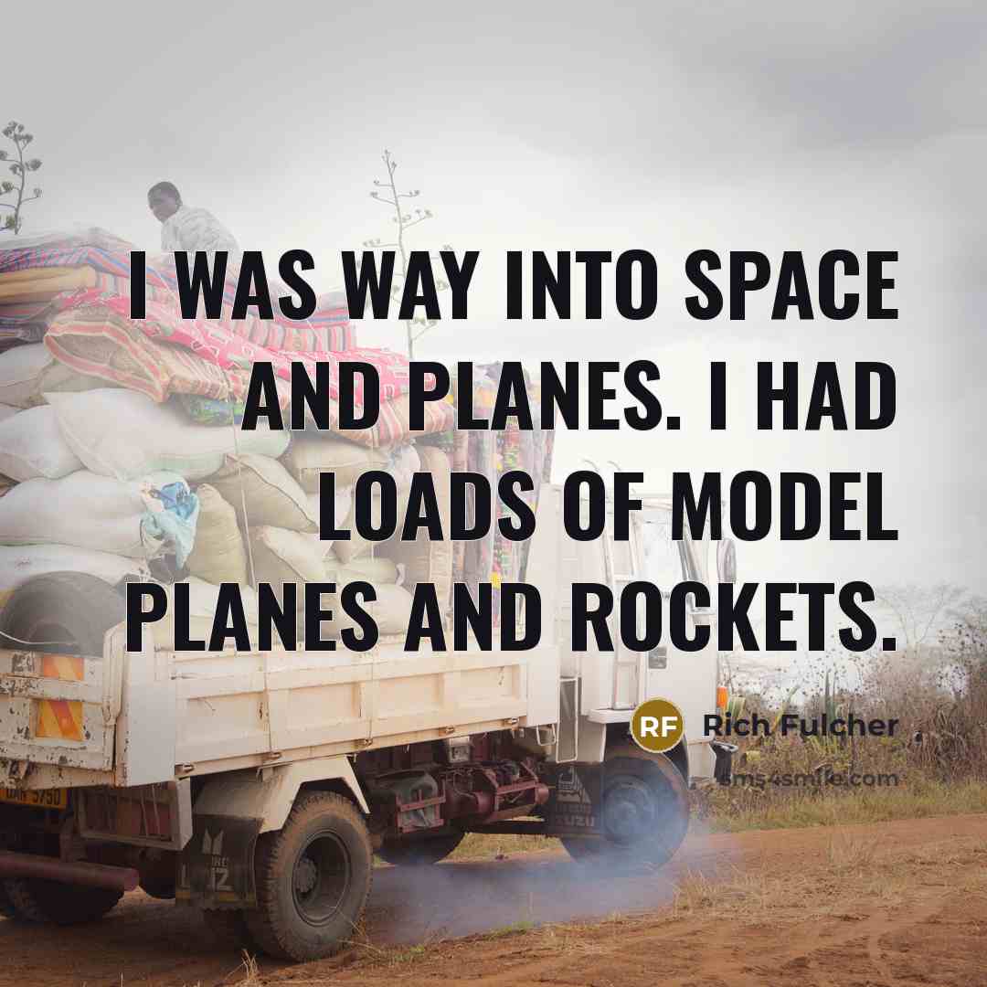 “I was way into space and planes. I had loads of model planes and rockets.” quote by Rich Fulcher