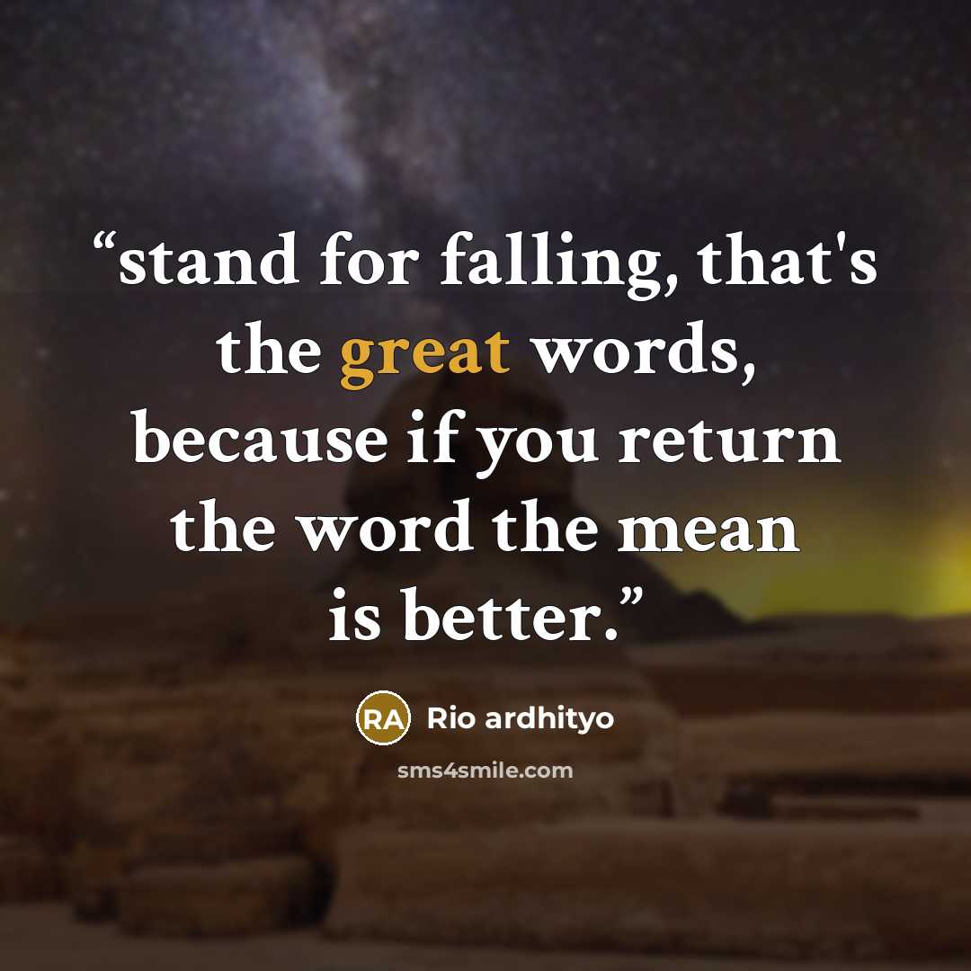 “stand for falling, that's the great words, because if you return the word the mean is better.” quote by Rio ardhityo