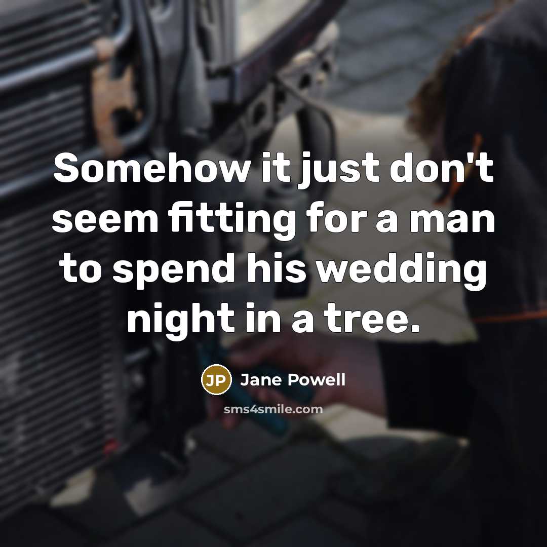 “Somehow it just don't seem fitting for a man to spend his wedding night in a tree.” quote by Jane Powell