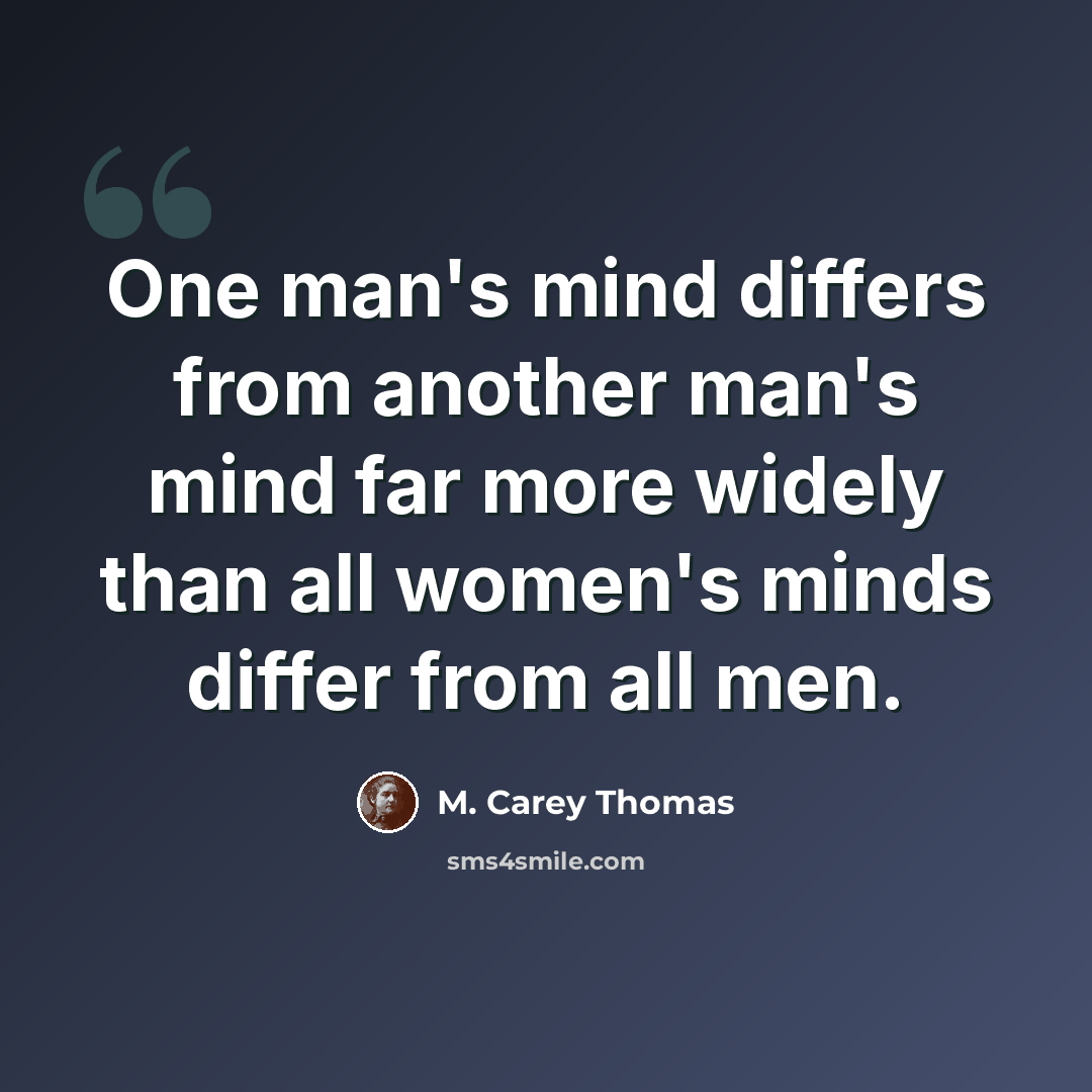 “One man's mind differs from another man's mind far more widely than all women's minds differ from all men.” quote by M. Carey Thomas