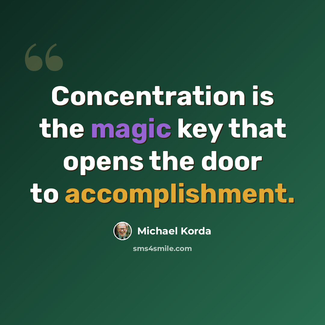 “Concentration is the magic key that opens the door to accomplishment.” quote by Michael Korda