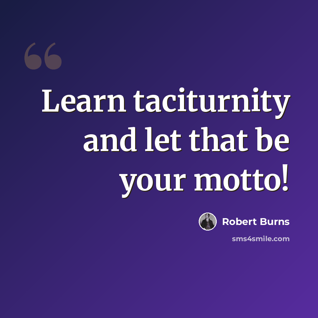 “Learn taciturnity and let that be your motto!” quote by Robert Burns
