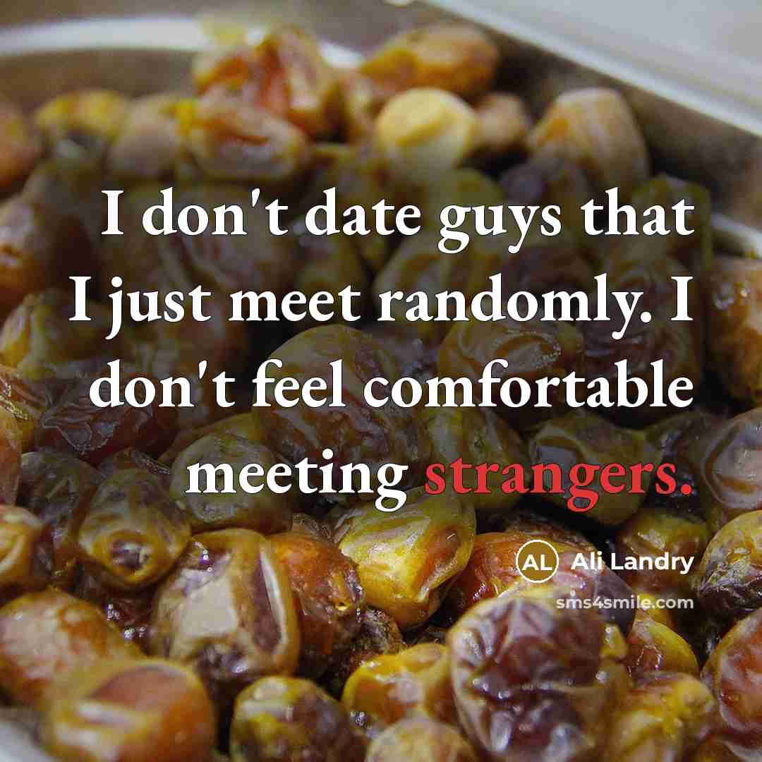 “I don't date guys that I just meet randomly. I don't feel comfortable meeting strangers.” quote by Ali Landry