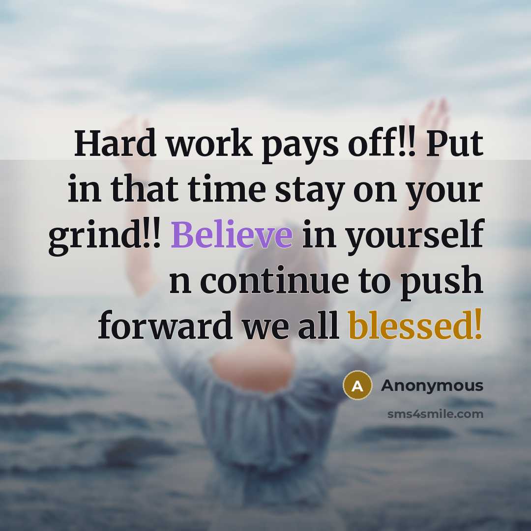“Hard work pays off!! Put in that time stay on your grind!! Believe in yourself n continue to push forward we all blessed!” quote by Anonymous