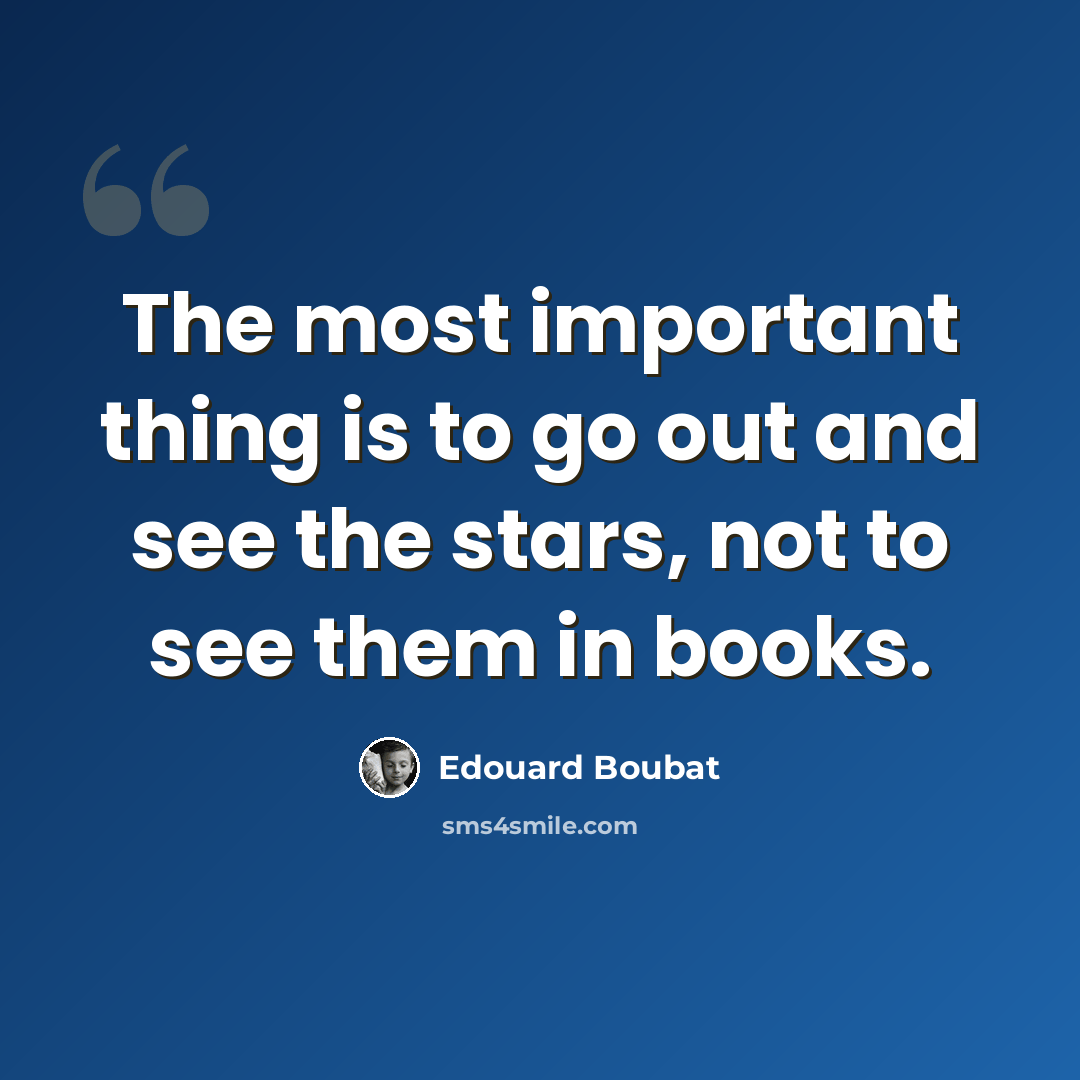 “The most important thing is to go out and see the stars, not to see them in books.” quote by Edouard Boubat
