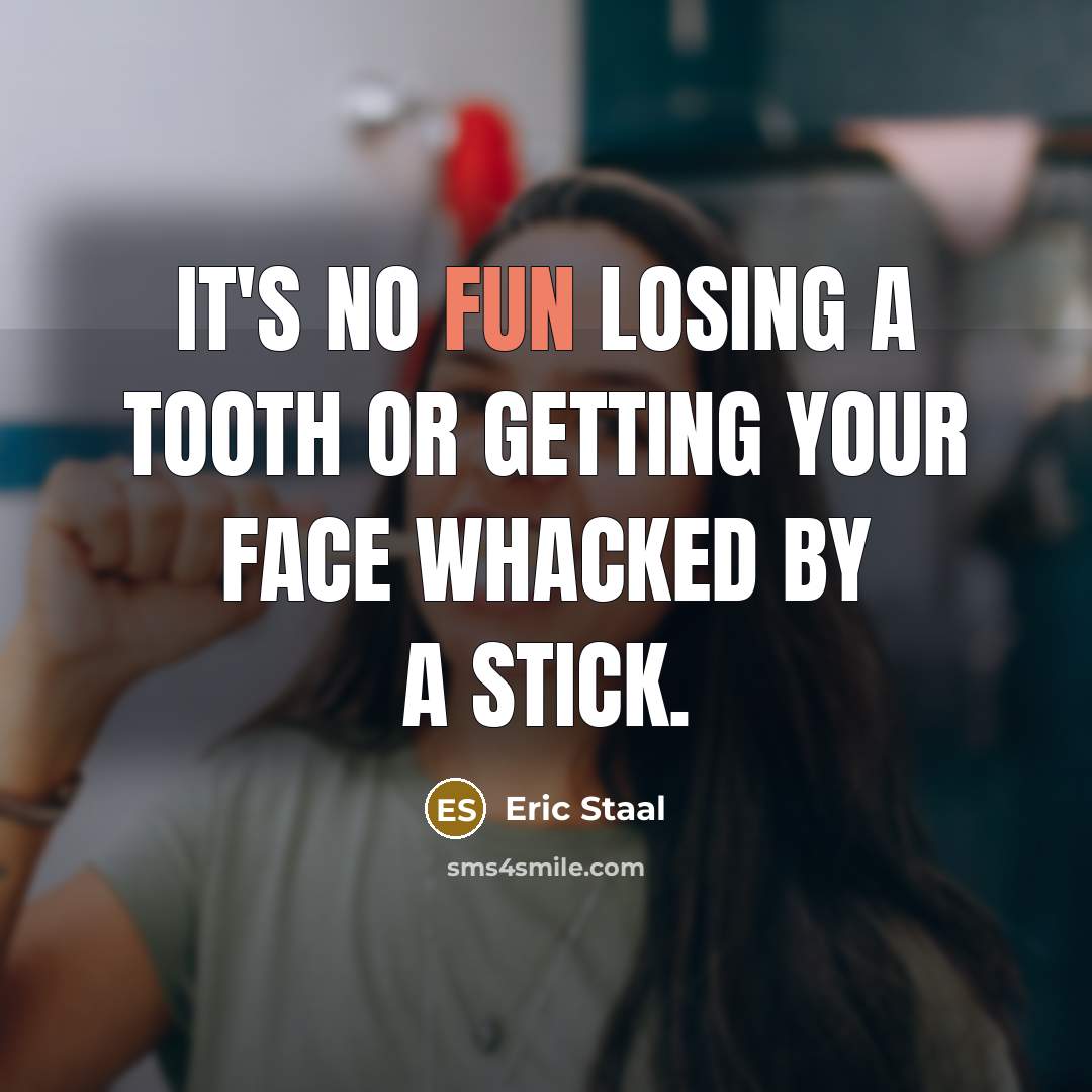 “It's no fun losing a tooth or getting your face whacked by a stick.” quote by Eric Staal