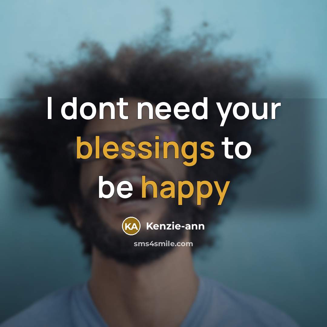 “I dont need your blessings to be happy” quote by Kenzie-ann