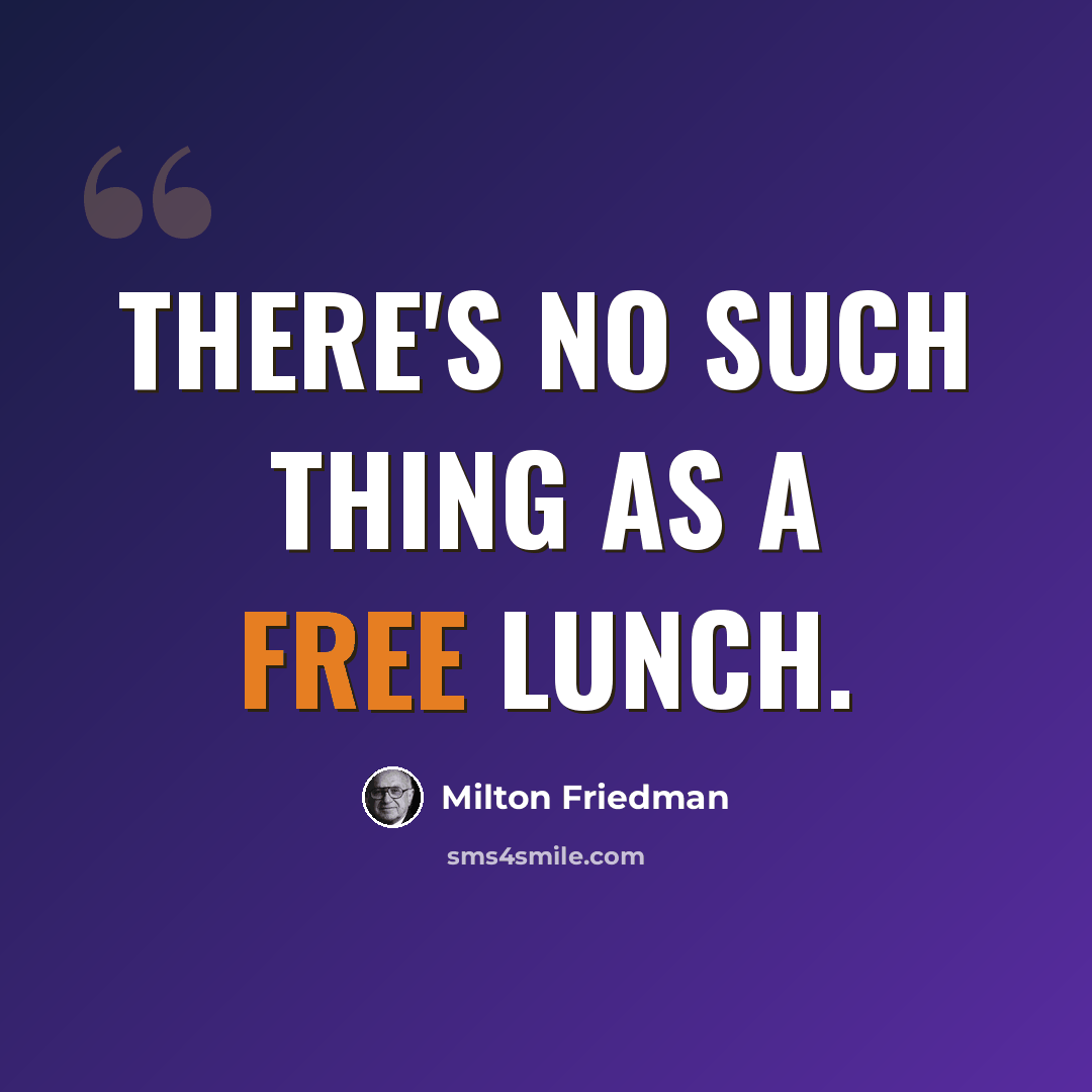 “There's no such thing as a free lunch.” quote by Milton Friedman