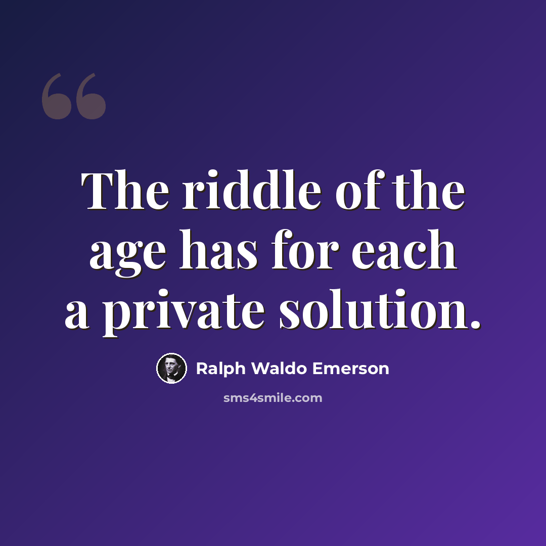 “The riddle of the age has for each a private solution.” quote by Ralph Waldo Emerson
