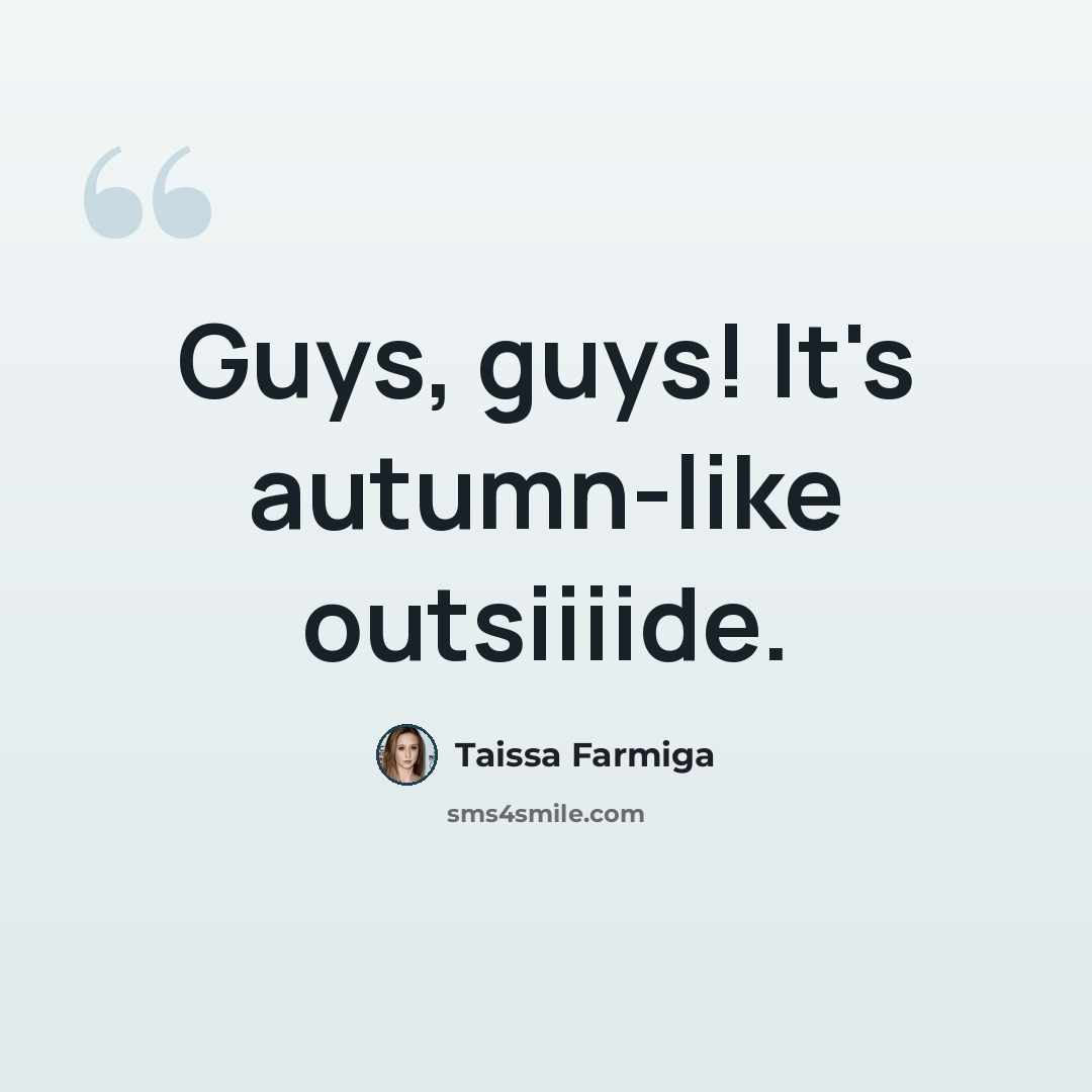 “Guys, guys! It's autumn-like outsiiiide.” quote by Taissa Farmiga