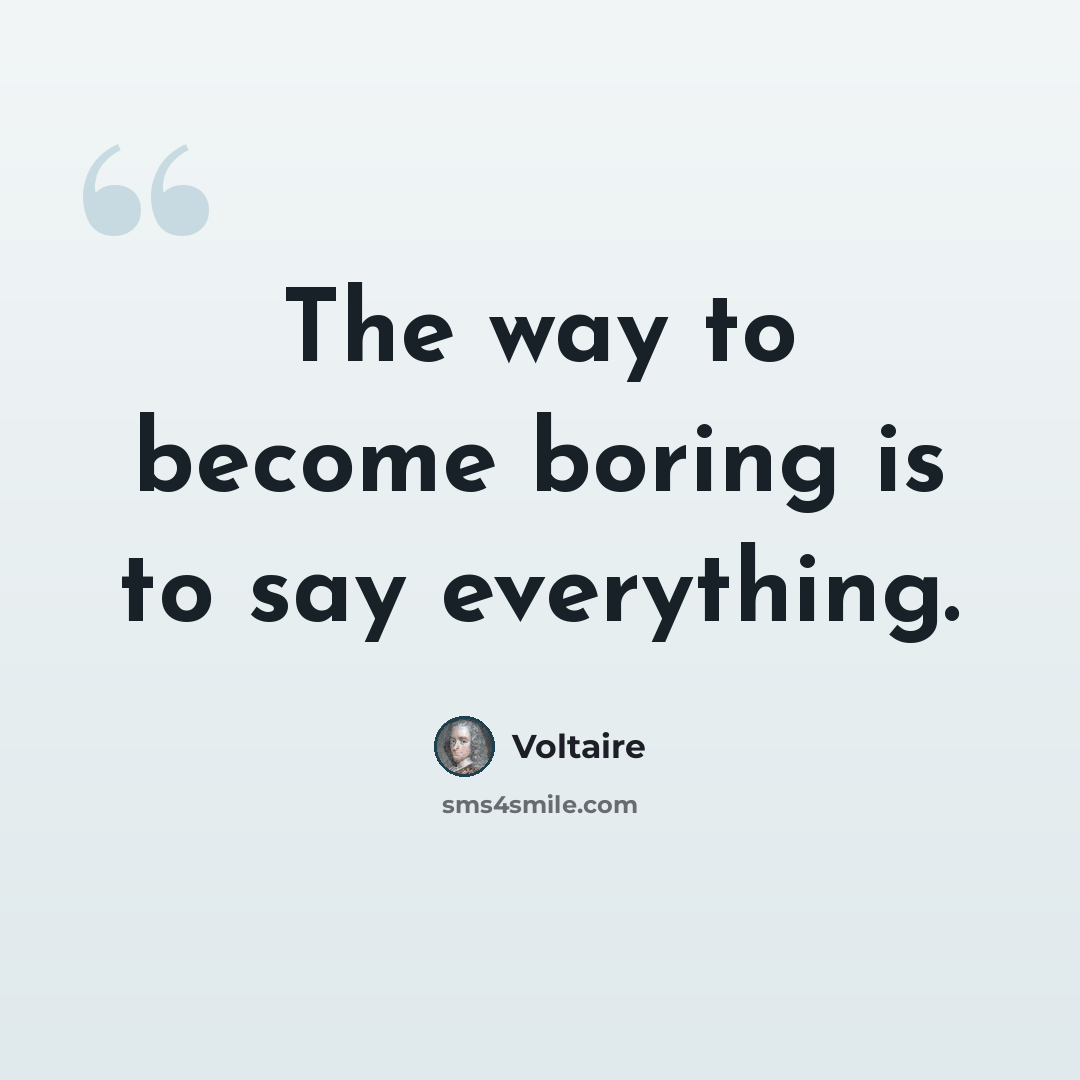 “The way to become boring is to say everything.” quote by Voltaire