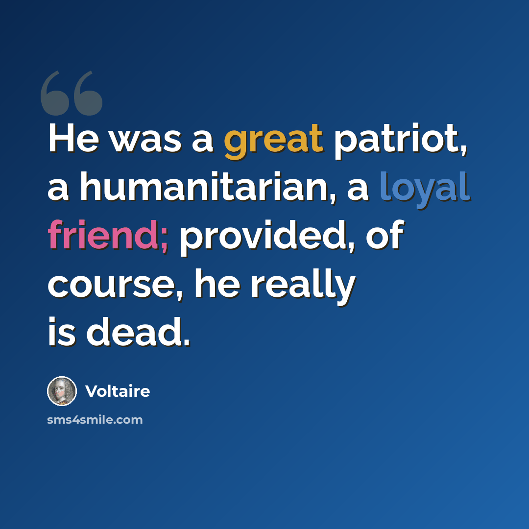 “He was a great patriot, a humanitarian, a loyal friend; provided, of course, he really is dead.” quote by Voltaire