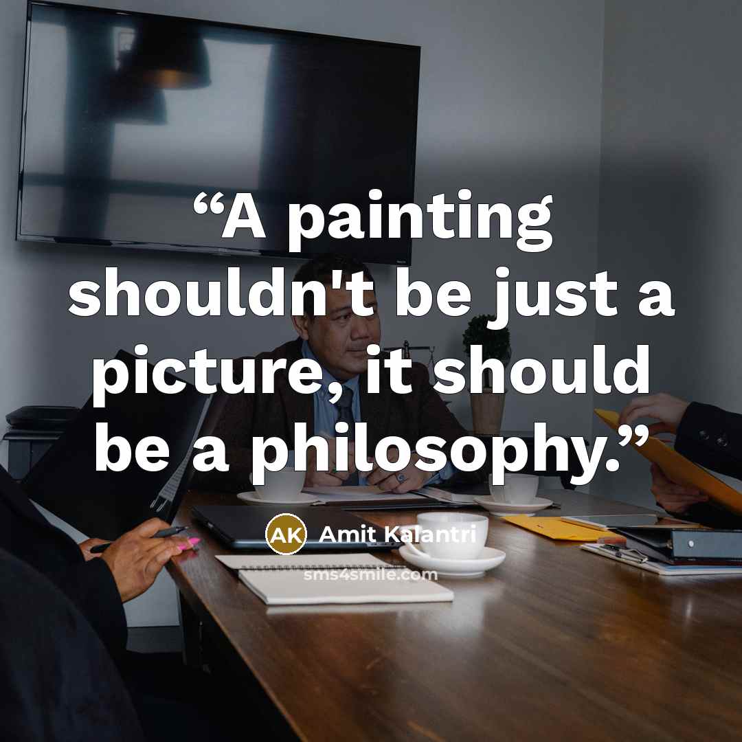 “A painting shouldn't be just a picture, it should be a philosophy.” quote by Amit Kalantri