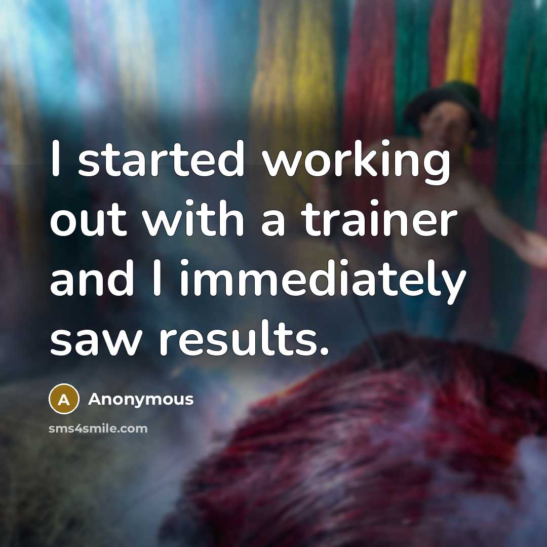 “I started working out with a trainer and I immediately saw results.” quote by Anonymous