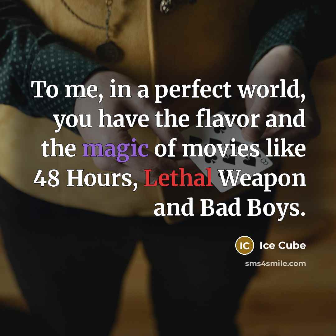 “To me, in a perfect world, you have the flavor and the magic of movies like 48 Hours, Lethal Weapon and Bad Boys.” quote by Ice Cube