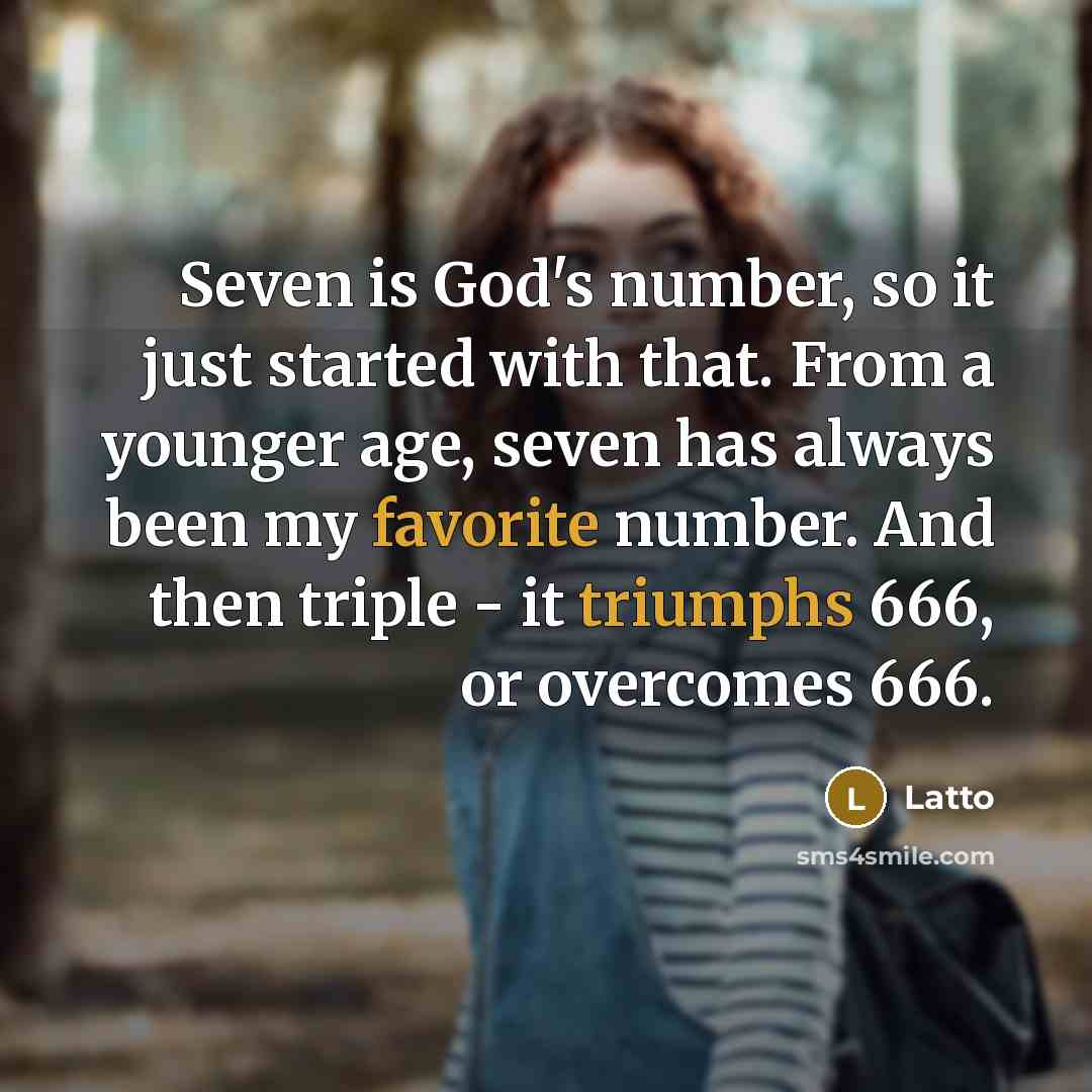 “Seven is God's number, so it just started with that. From a younger age, seven has always been my favorite number. And then triple - it triumphs 666, or overcomes 666.” quote by Latto