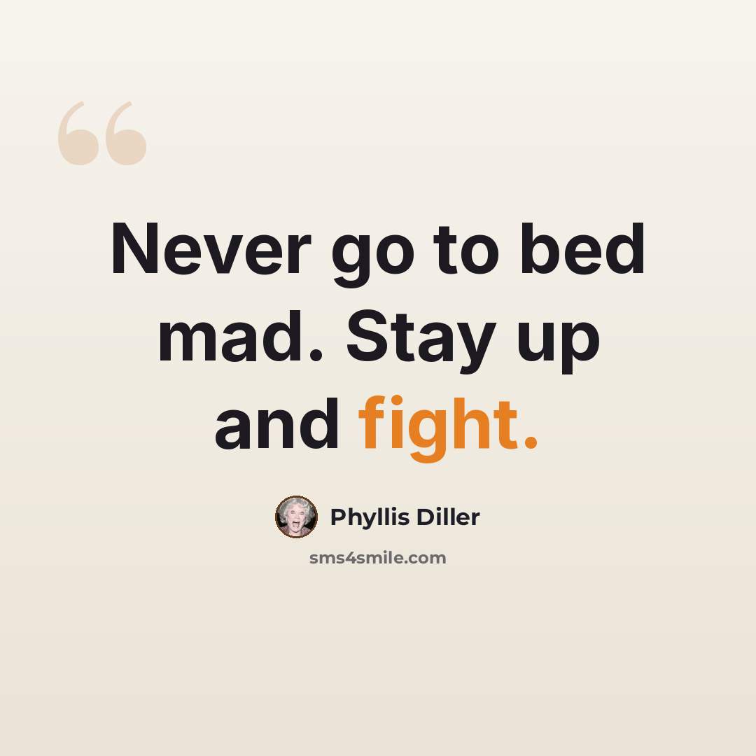 “Never go to bed mad. Stay up and fight.” quote by Phyllis Diller