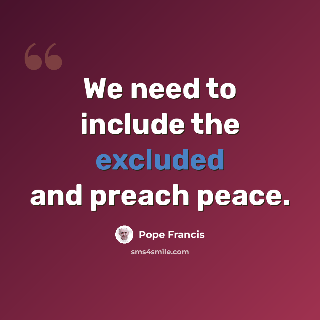 “We need to include the excluded and preach peace.” quote by Pope Francis