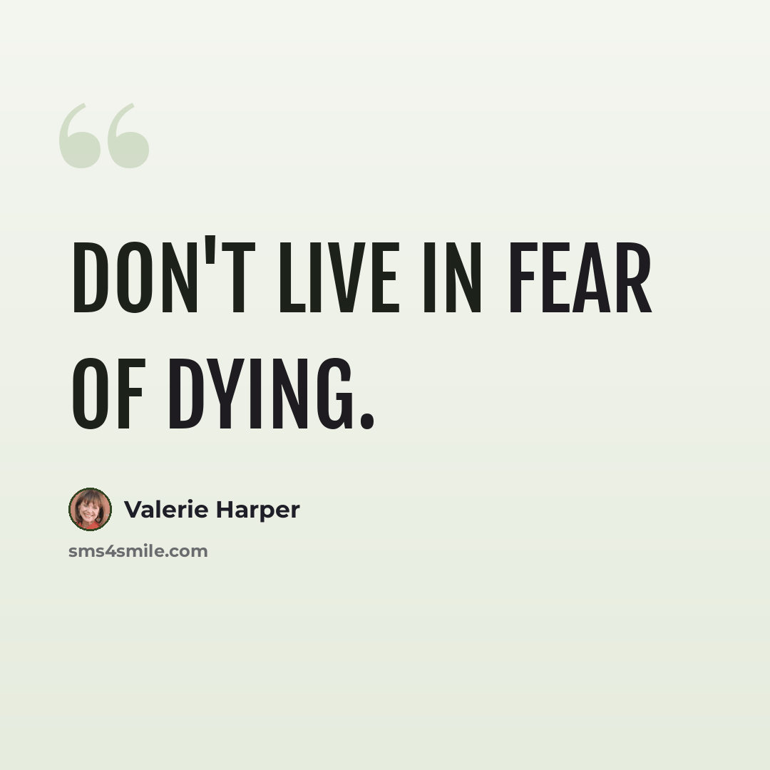 “Don't live in fear of dying.” quote by Valerie Harper