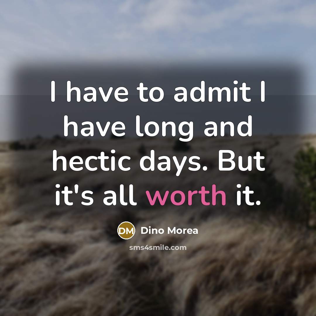 “I have to admit I have long and hectic days. But it's all worth it.” quote by Dino Morea