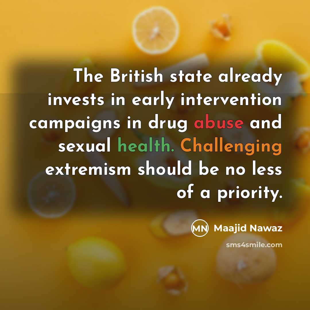 “The British state already invests in early intervention campaigns in drug abuse and sexual health. Challenging extremism should be no less of a priority.” quote by Maajid Nawaz